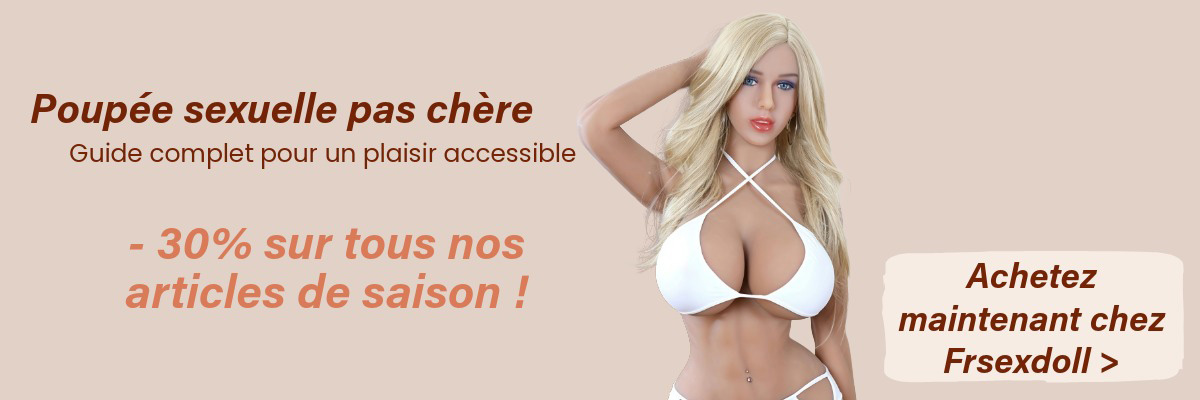 Poupee sexuelle pas chere Guide complet pour un plaisir accessible