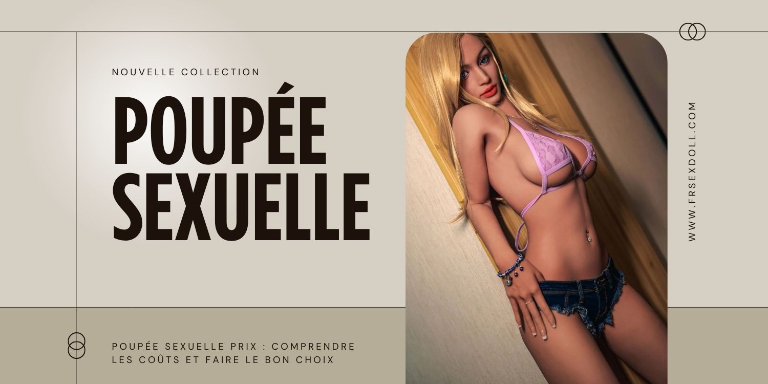 Poupee Sexuelle Prix Comprendre les Couts et Faire le Bon