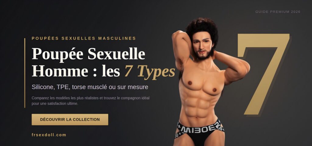 Poupee Sexuelle Homme Top 7 des Types pour une Satisfaction Ultime